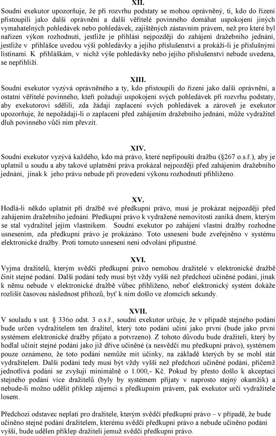 pohledávky a jejího příslušenství a prokáží-li je příslušnými listinami. K přihláškám, v nichž výše pohledávky nebo jejího příslušenství nebude uvedena, se nepřihlíží. XIII.