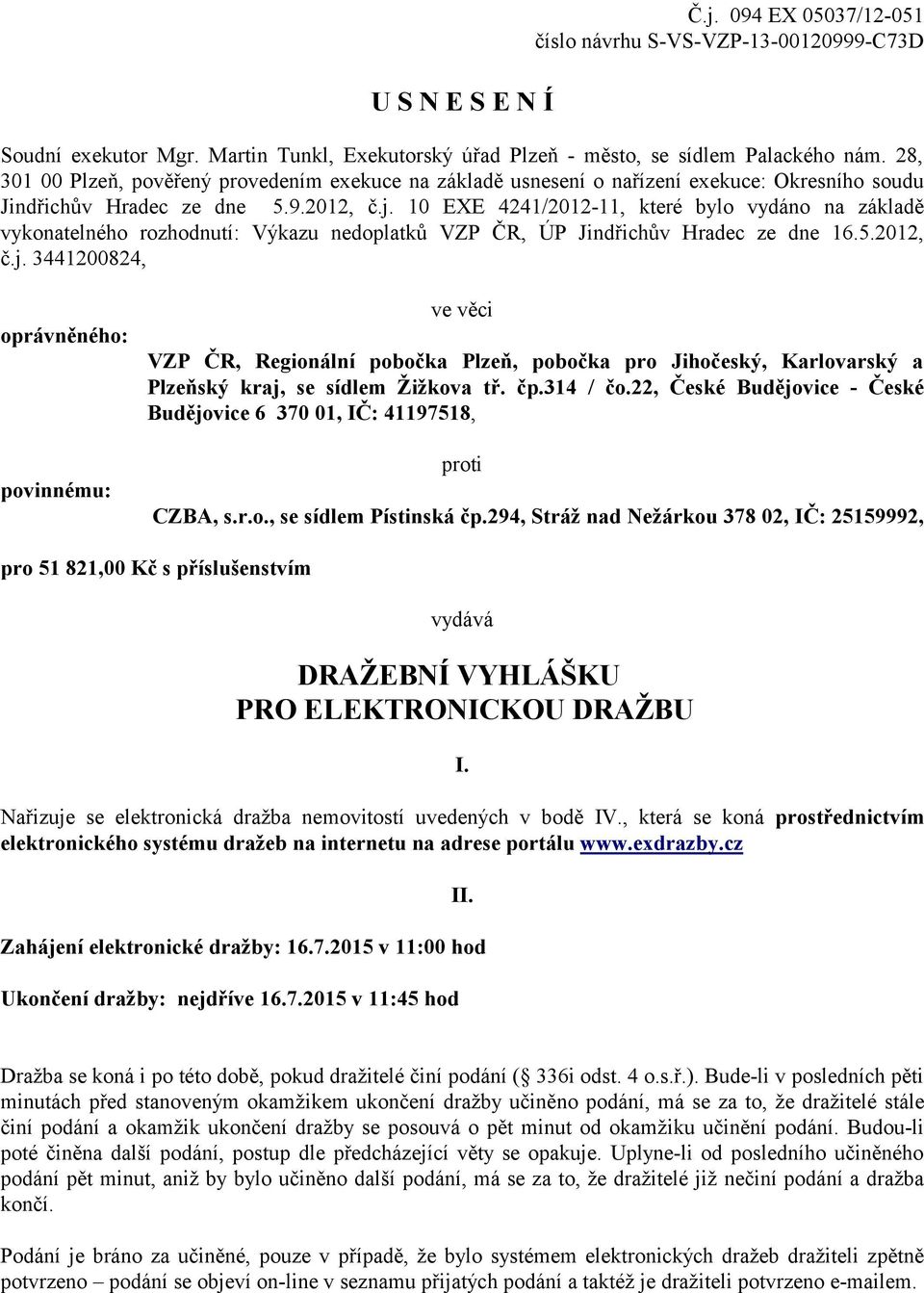 10 EXE 4241/2012-11, které bylo vydáno na základě vykonatelného rozhodnutí: Výkazu nedoplatků VZP ČR, ÚP Jindřichův Hradec ze dne 16.5.2012, č.j.