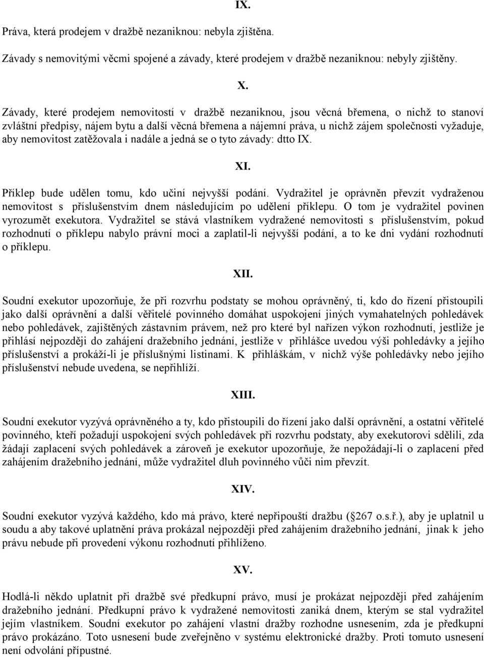 aby nemovitost zatěžovala i nadále a jedná se o tyto závady: dtto IX. XI. Příklep bude udělen tomu, kdo učiní nejvyšší podání.