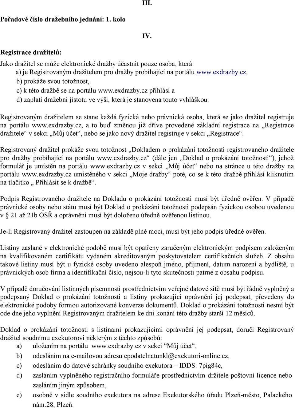 cz, b) prokáže svou totožnost, c) k této dražbě se na portálu www.exdrazby.cz přihlásí a d) zaplatí dražební jistotu ve výši, která je stanovena touto vyhláškou. IV.