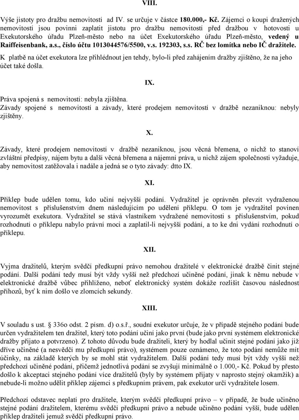 vedený u Raiffeisenbank, a.s., číslo účtu 1013044576/5500, v.s. 192303, s.s. RČ bez lomítka nebo IČ dražitele.