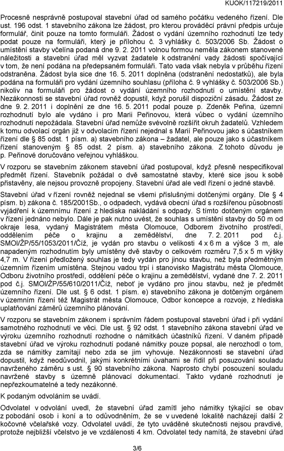 Žádost o vydání územního rozhodnutí lze tedy podat pouze na formuláři, který je přílohou č. 3 vyhlášky č. 503/2006 Sb. Žádost o umístění stavby včelína podaná dne 9. 2.