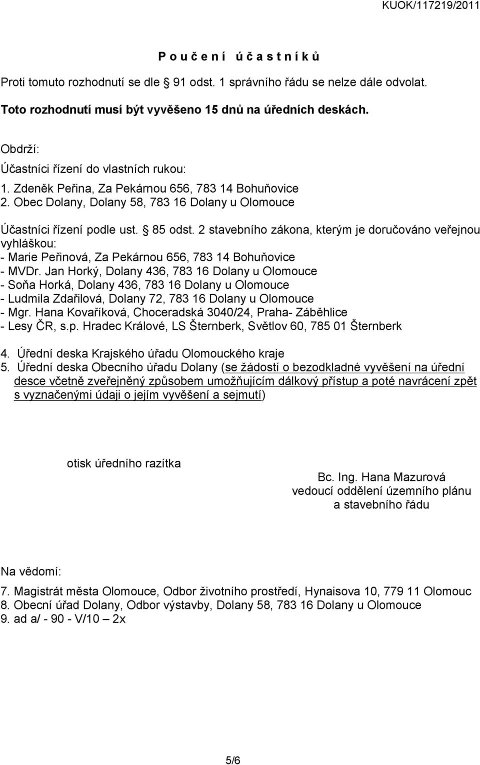 2 stavebního zákona, kterým je doručováno veřejnou vyhláškou: - Marie Peřinová, Za Pekárnou 656, 783 14 Bohuňovice - MVDr.