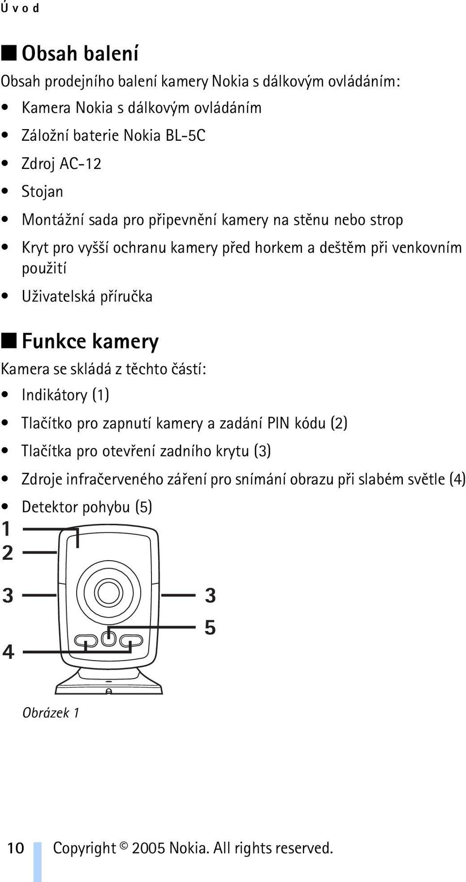 pøíruèka Funkce kamery Kamera se skládá z tìchto èástí: Indikátory (1) Tlaèítko pro zapnutí kamery a zadání PIN kódu (2) Tlaèítka pro otevøení zadního