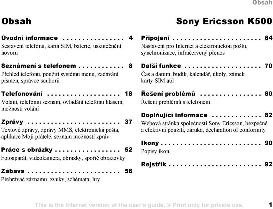 ....................... 37 Textové zprávy, zprávy MMS, elektronická pošta, aplikace Moji přátelé, seznam možností zpráv Práce s obrázky................. 52 Fotoaparát, videokamera, obrázky, spořič obrazovky Zábava.