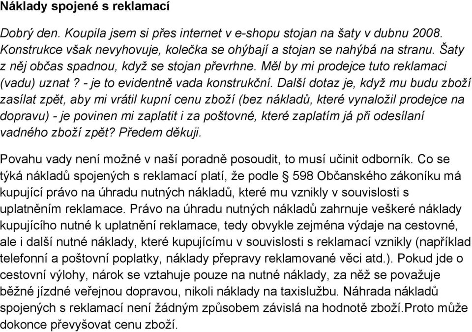 Další dotaz je, když mu budu zboží zasílat zpět, aby mi vrátil kupní cenu zboží (bez nákladů, které vynaložil prodejce na dopravu) - je povinen mi zaplatit i za poštovné, které zaplatím já při