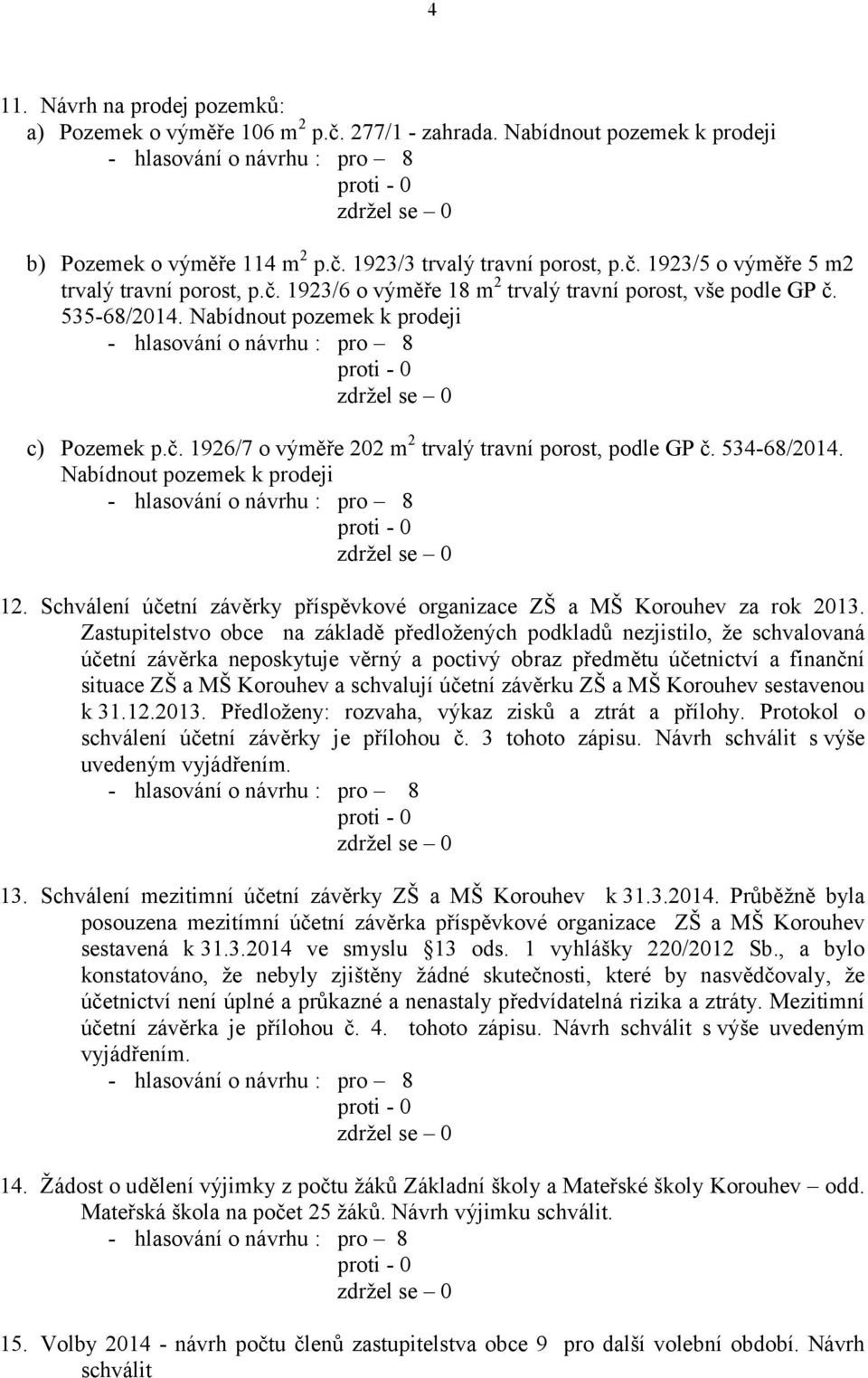 Nabídnout pozemek k prodeji 12. Schválení účetní závěrky příspěvkové organizace ZŠ a MŠ Korouhev za rok 2013.