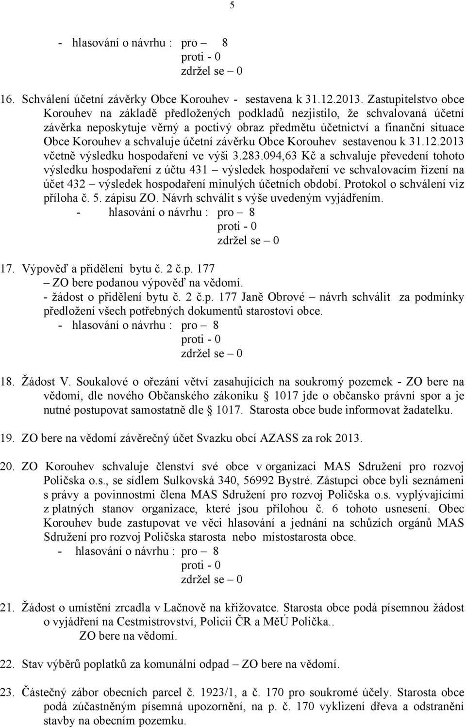 schvaluje účetní závěrku Obce Korouhev sestavenou k 31.12.2013 včetně výsledku hospodaření ve výši 3.283.