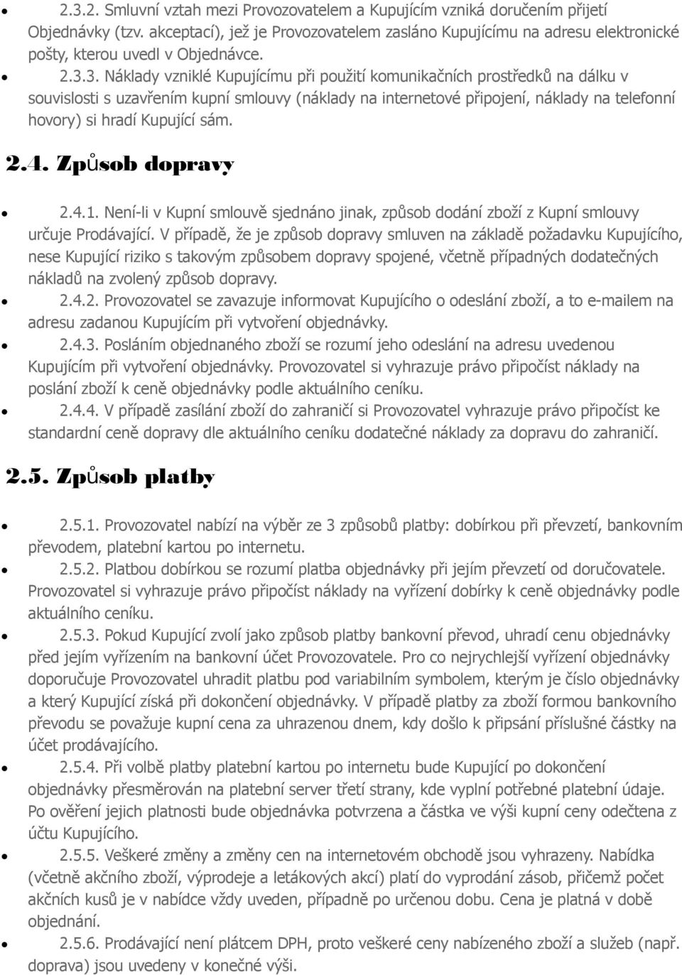 V případě, že je způsb dpravy smluven na základě pžadavku Kupujícíh, nese Kupující rizik s takvým způsbem dpravy spjené, včetně případných ddatečných nákladů na zvlený způsb dpravy. 2.