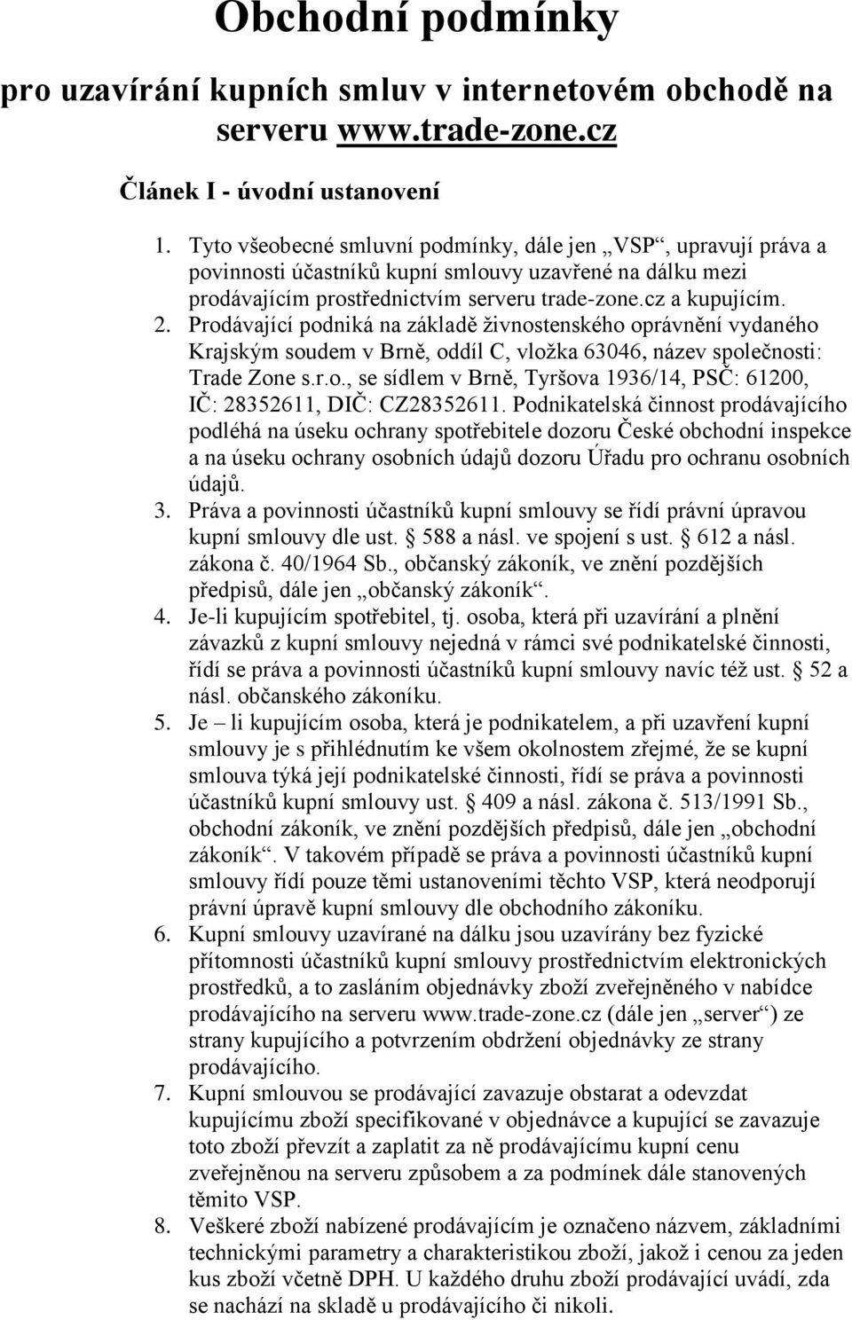 Prodávající podniká na základě živnostenského oprávnění vydaného Krajským soudem v Brně, oddíl C, vložka 63046, název společnosti: Trade Zone s.r.o., se sídlem v Brně, Tyršova 1936/14, PSČ: 61200, IČ: 28352611, DIČ: CZ28352611.