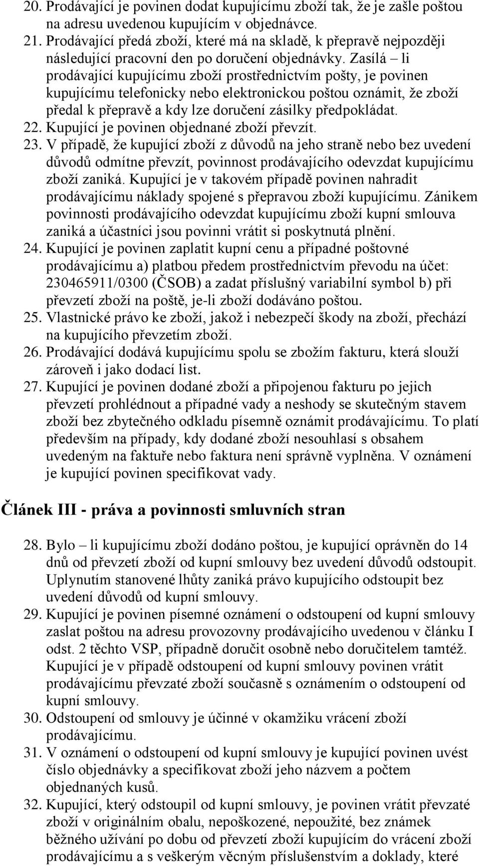 Zasílá li prodávající kupujícímu zboží prostřednictvím pošty, je povinen kupujícímu telefonicky nebo elektronickou poštou oznámit, že zboží předal k přepravě a kdy lze doručení zásilky předpokládat.