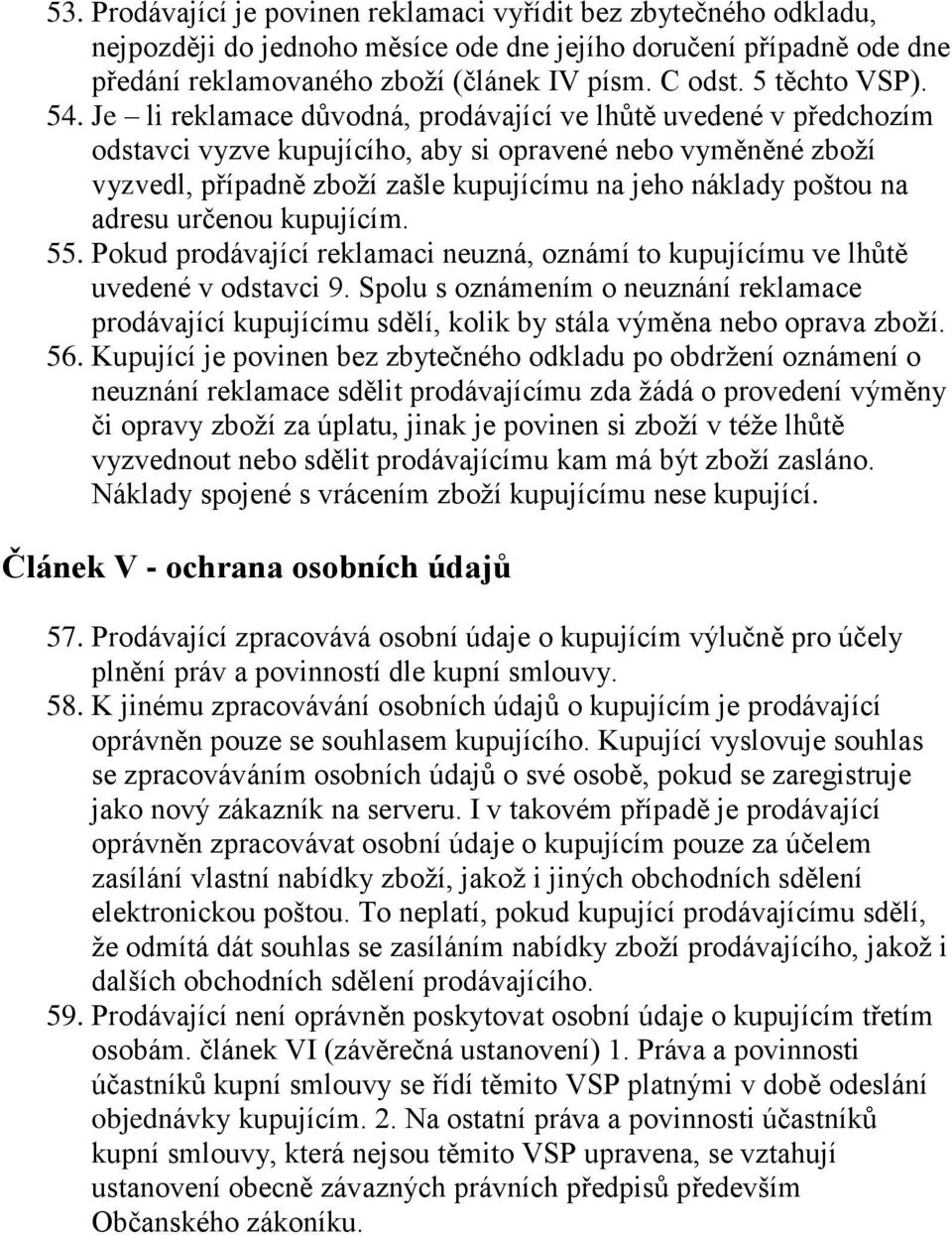 Je li reklamace důvodná, prodávající ve lhůtě uvedené v předchozím odstavci vyzve kupujícího, aby si opravené nebo vyměněné zboží vyzvedl, případně zboží zašle kupujícímu na jeho náklady poštou na