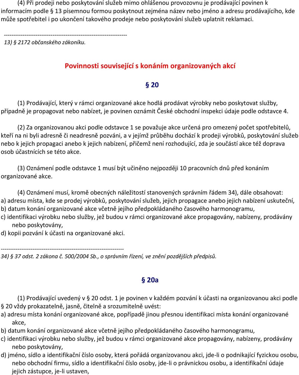 Povinnosti související s konáním organizovaných akcí (1) Prodávající, který v rámci organizované akce hodlá prodávat výrobky nebo poskytovat služby, případně je propagovat nebo nabízet, je povinen