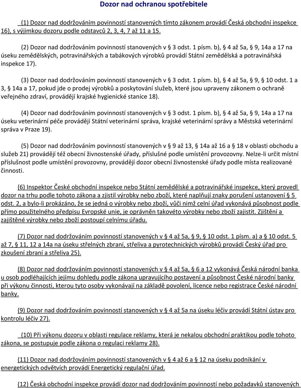 b), 4 až 5a, 9, 14a a 17 na úseku zemědělských, potravinářských a tabákových výrobků provádí Státní zemědělská a potravinářská inspekce 17). (3) Dozor nad dodržováním povinností stanovených v 3 odst.