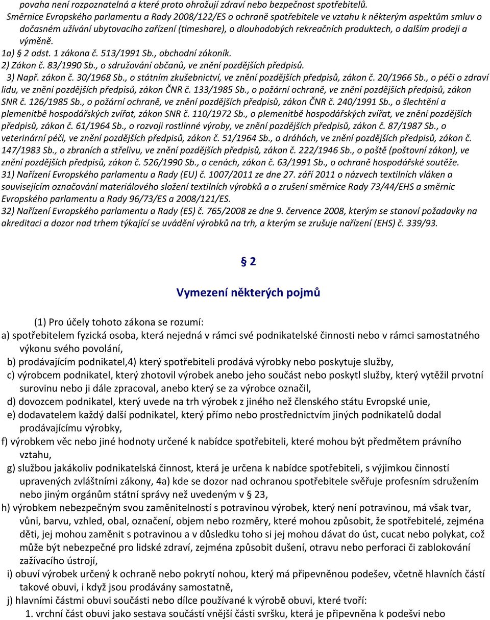 produktech, o dalším prodeji a výměně. 1a) 2 odst. 1 zákona č. 513/1991 Sb., obchodní zákoník. 2) Zákon č. 83/1990 Sb., o sdružování občanů, ve znění pozdějších předpisů. 3) Např. zákon č. 30/1968 Sb.
