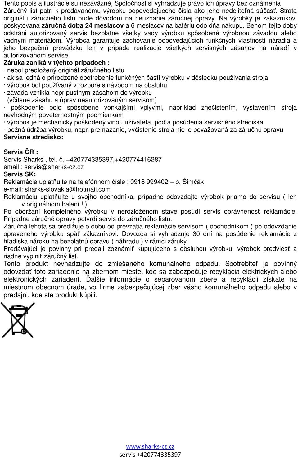 Behom tejto doby odstráni autorizovaný servis bezplatne všetky vady výrobku spôsobené výrobnou závadou alebo vadným materiálom.