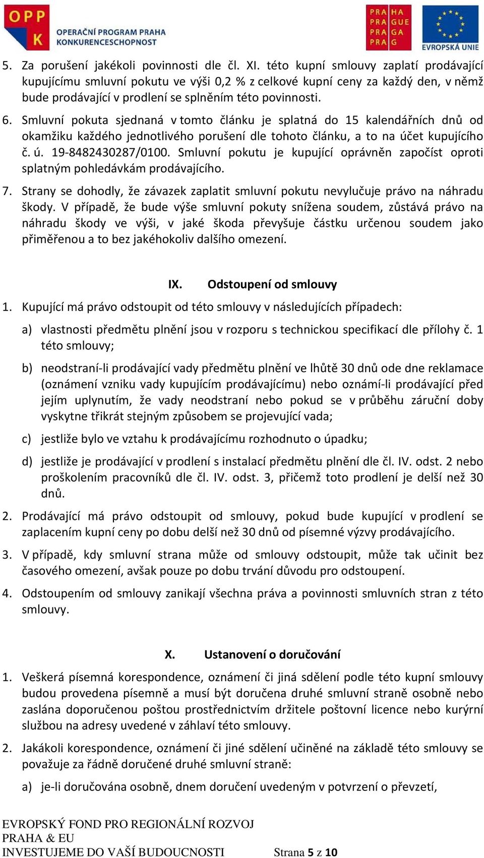 Smluvní pokuta sjednaná v tomto článku je splatná do 15 kalendářních dnů od okamžiku každého jednotlivého porušení dle tohoto článku, a to na účet kupujícího č. ú. 19 8482430287/0100.