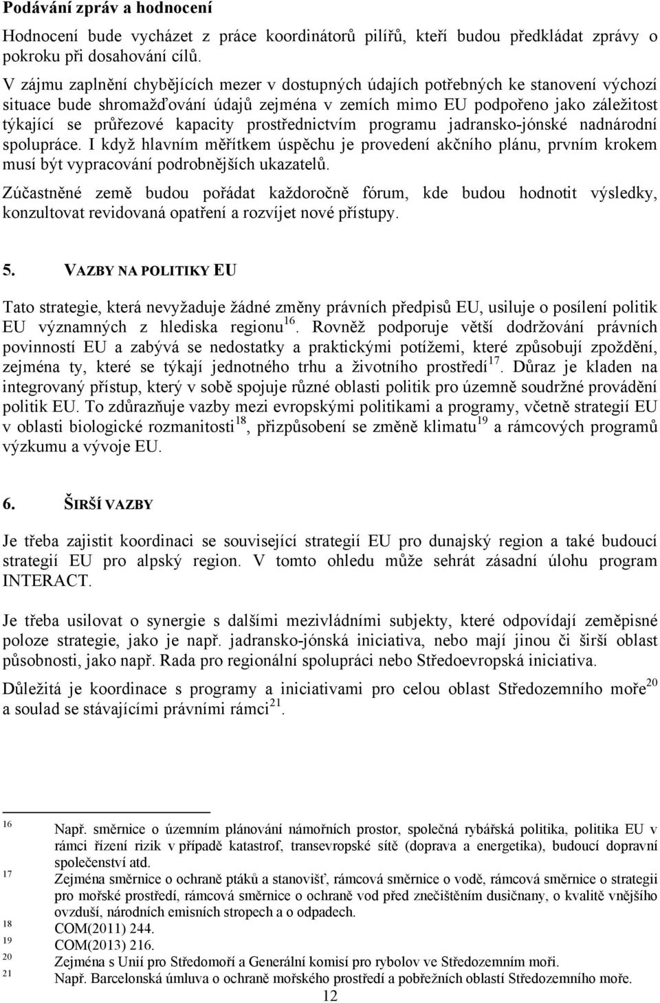 kapacity prostřednictvím programu jadransko-jónské nadnárodní spolupráce. I když hlavním měřítkem úspěchu je provedení akčního plánu, prvním krokem musí být vypracování podrobnějších ukazatelů.