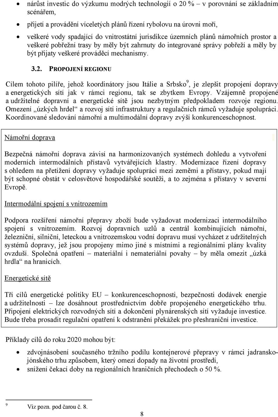 PROPOJENÍ REGIONU Cílem tohoto pilíře, jehož koordinátory jsou Itálie a Srbsko 9, je zlepšit propojení dopravy a energetických sítí jak v rámci regionu, tak se zbytkem Evropy.