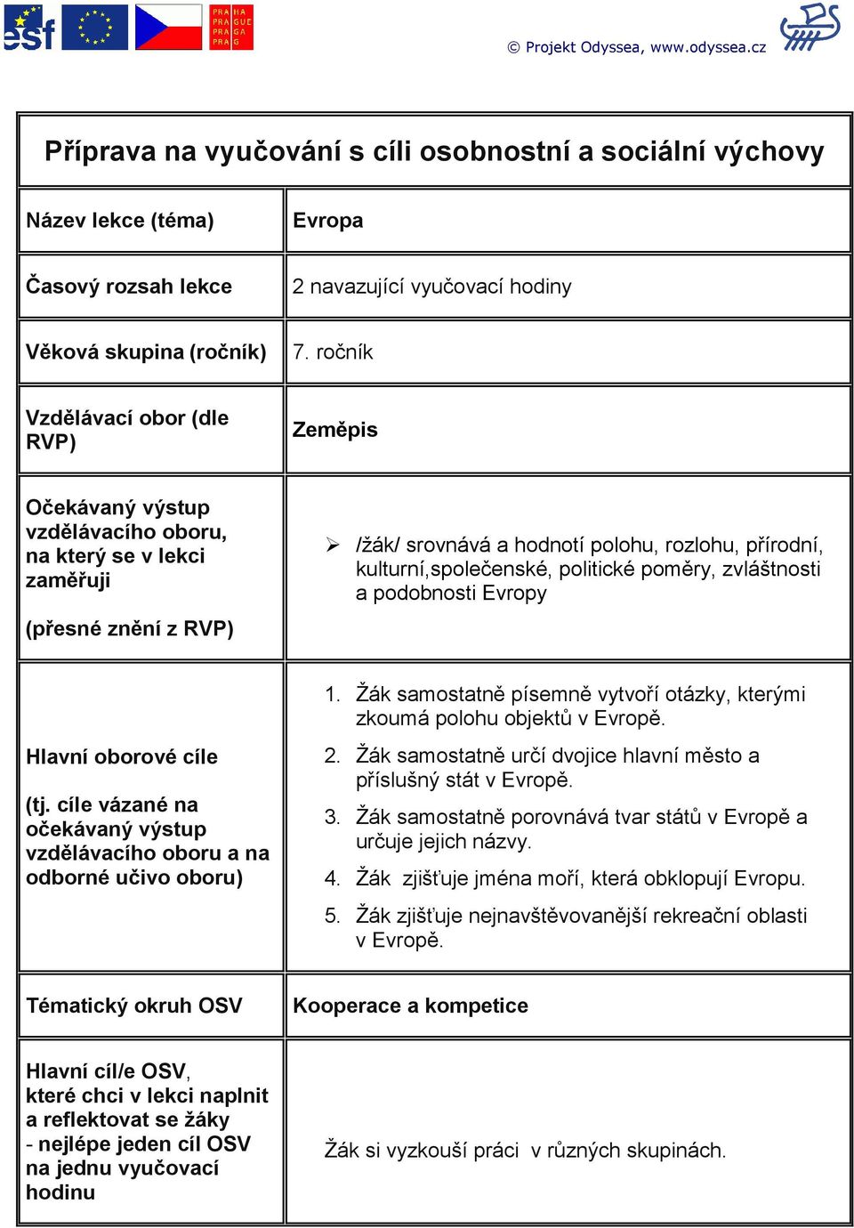 kulturní,společenské, politické poměry, zvláštnosti a podobnosti Evropy Hlavní oborové cíle (tj. cíle vázané na očekávaný výstup vzdělávacího oboru a na odborné učivo oboru) 1.