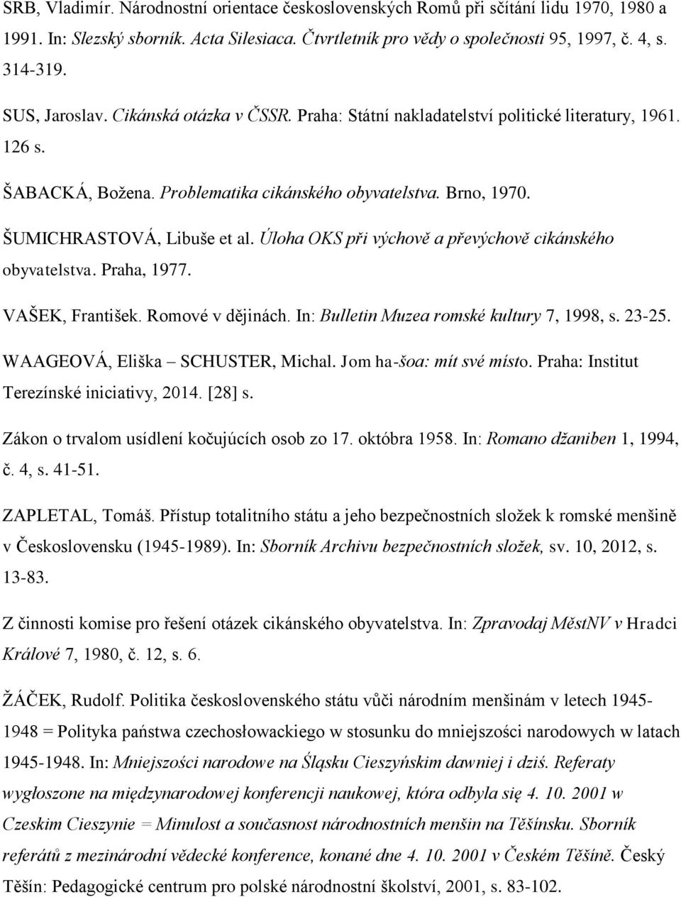 Úloha OKS při výchově a převýchově cikánského obyvatelstva. Praha, 1977. VAŠEK, František. Romové v dějinách. In: Bulletin Muzea romské kultury 7, 1998, s. 23-25. WAAGEOVÁ, Eliška SCHUSTER, Michal.