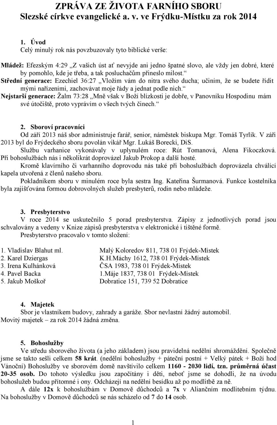 přineslo milost. Střední generace: Ezechiel 36:27 Vložím vám do nitra svého ducha; učiním, že se budete řídit mými nařízeními, zachovávat moje řády a jednat podle nich.