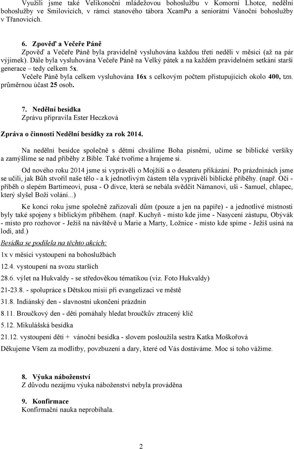 Dále byla vysluhována Večeře Páně na Velký pátek a na každém pravidelném setkání starší generace tedy celkem 5x.