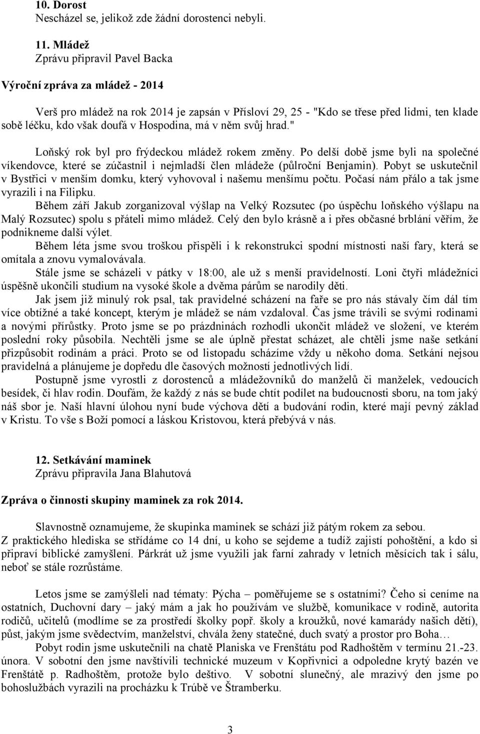 Hospodina, má v něm svůj hrad." Loňský rok byl pro frýdeckou mládež rokem změny. Po delší době jsme byli na společné víkendovce, které se zúčastnil i nejmladší člen mládeže (půlroční Benjamin).