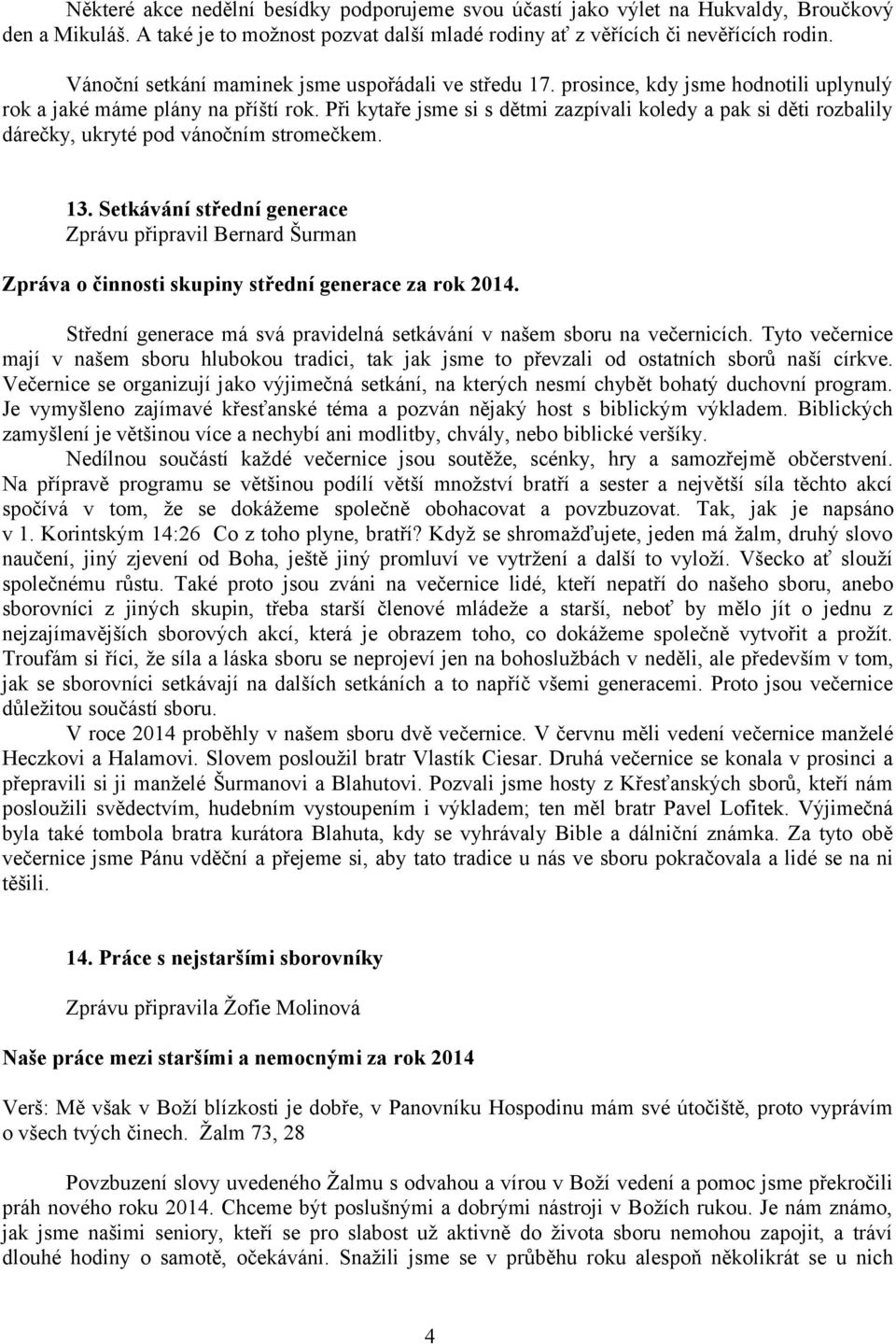 Při kytaře jsme si s dětmi zazpívali koledy a pak si děti rozbalily dárečky, ukryté pod vánočním stromečkem. 13.
