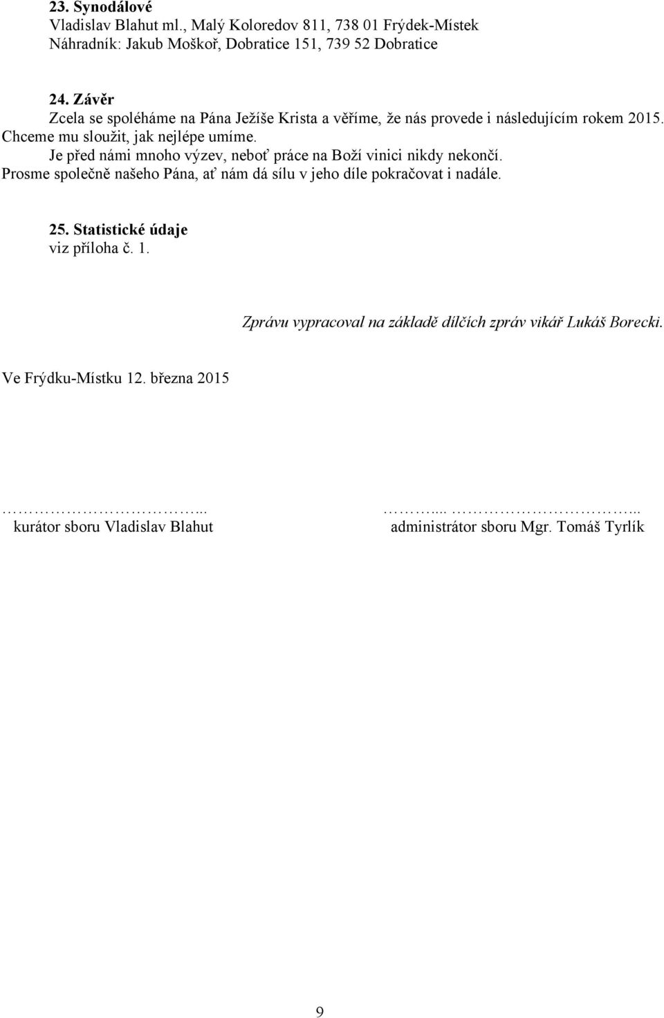 Je před námi mnoho výzev, neboť práce na Boží vinici nikdy nekončí. Prosme společně našeho Pána, ať nám dá sílu v jeho díle pokračovat i nadále. 25.