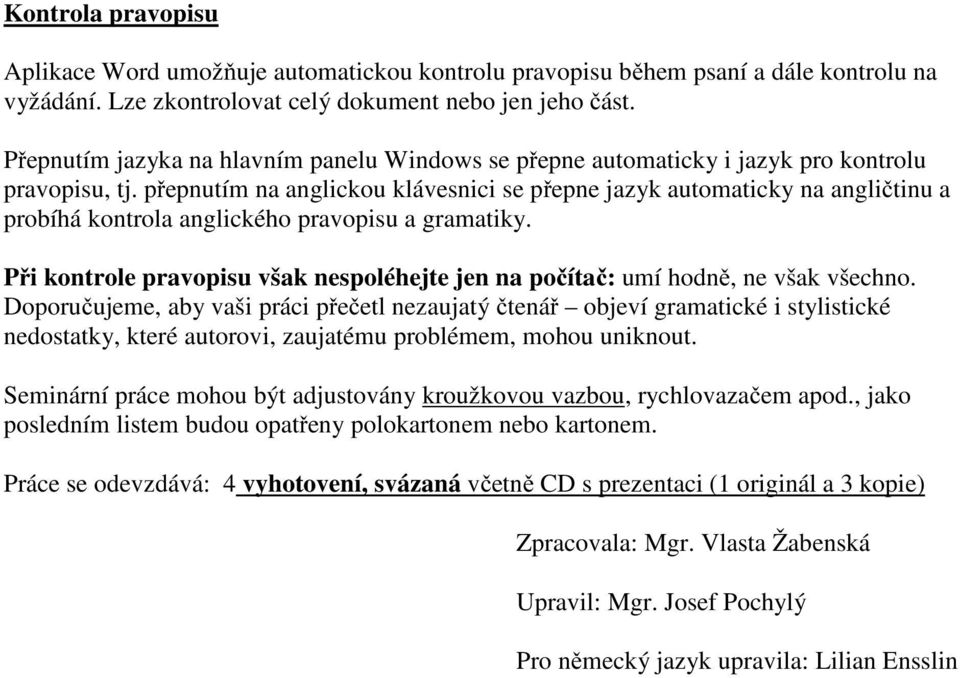 přepnutím na anglickou klávesnici se přepne jazyk automaticky na angličtinu a probíhá kontrola anglického pravopisu a gramatiky.