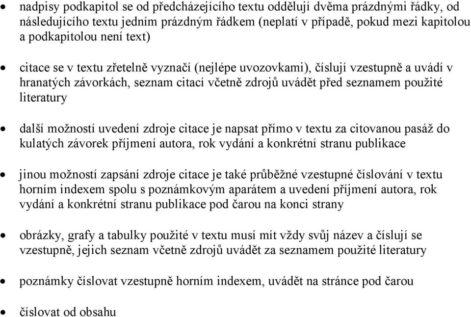 citace je napsat přímo v textu za citovanou pasáž do kulatých závorek příjmení autora, rok vydání a konkrétní stranu publikace jinou možností zapsání zdroje citace je také průběžné vzestupné