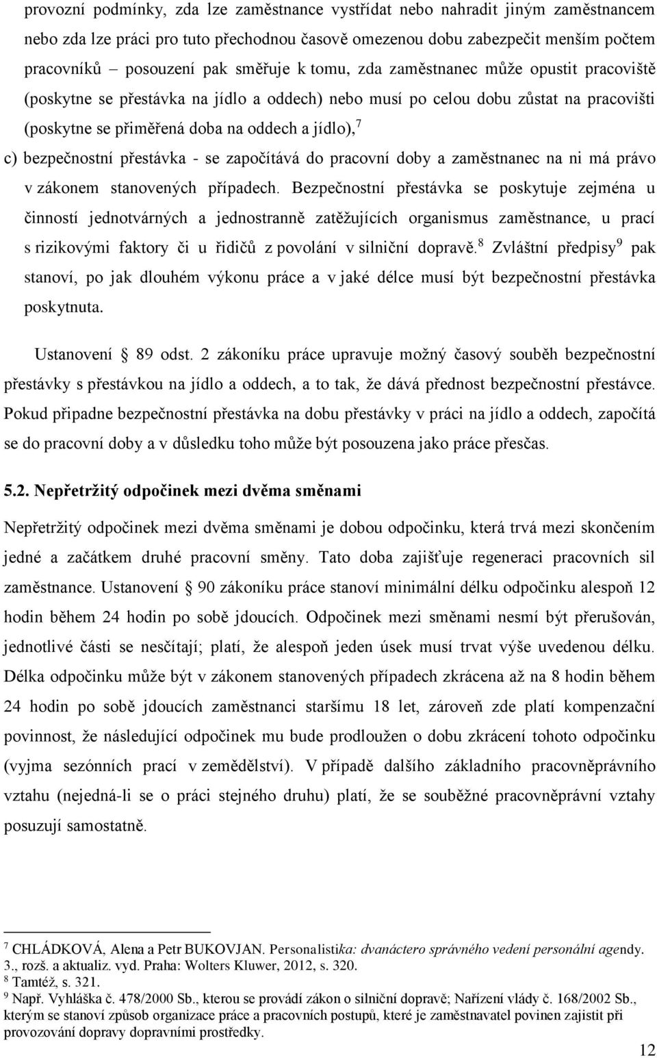 bezpečnostní přestávka - se započítává do pracovní doby a zaměstnanec na ni má právo v zákonem stanovených případech.