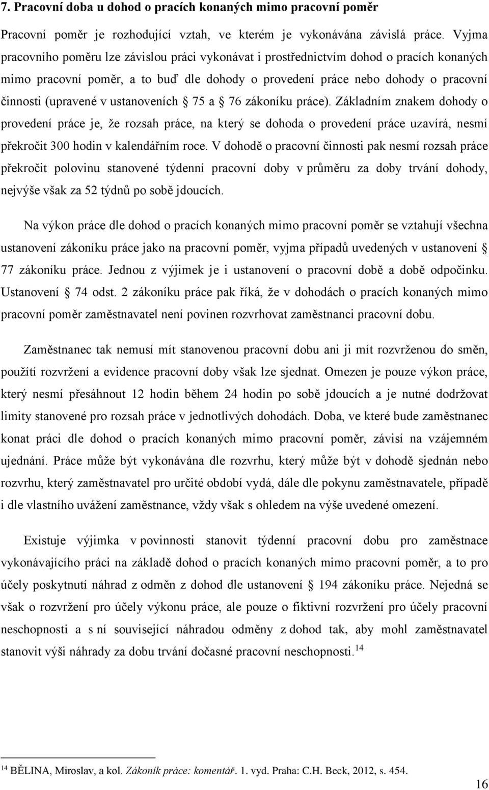 ustanoveních 75 a 76 zákoníku práce). Základním znakem dohody o provedení práce je, že rozsah práce, na který se dohoda o provedení práce uzavírá, nesmí překročit 300 hodin v kalendářním roce.