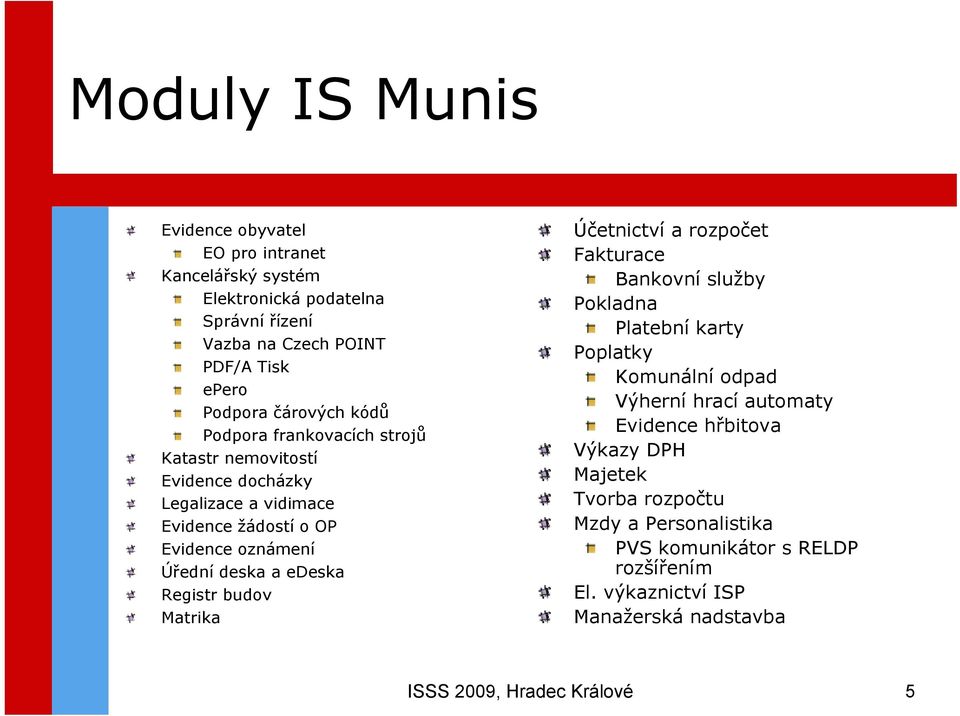 edeska Registr budov Matrika Účetnictví a rozpočet Fakturace Bankovní služby Pokladna Platební karty Poplatky Komunální odpad Výherní hrací automaty Evidence