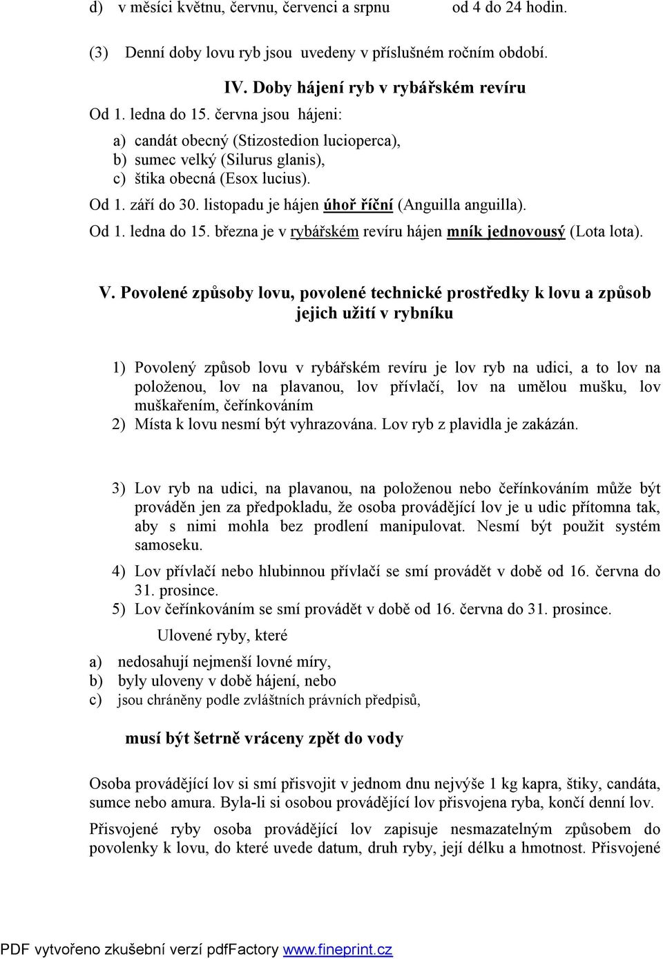 listopadu je hájen úhoř říční (Anguilla anguilla). Od 1. ledna do 15. března je v rybářském revíru hájen mník jednovousý (Lota lota). V.