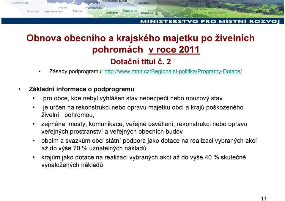 opravu majetku obcí a krajů poškozeného živelní pohromou, zejména mosty, komunikace, veřejné osvětlení, rekonstrukci nebo opravu veřejných prostranství a veřejných