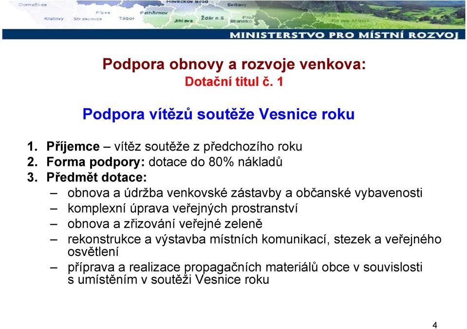 Předmět dotace: obnova a údržba venkovské zástavby a občanské vybavenosti komplexní úprava veřejných prostranství obnova a