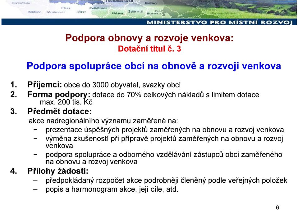 Předmět dotace: akce nadregionálního významu zaměřené na: prezentace úspěšných projektů zaměřených na obnovu a rozvoj venkova výměna zkušeností při přípravě projektů