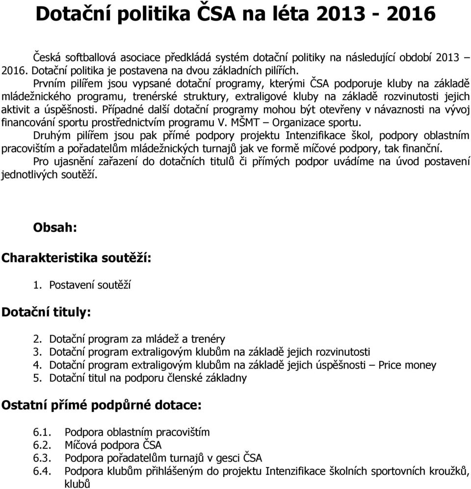 Případné další dotační programy mohou být otevřeny v návaznosti na vývoj financování sportu prostřednictvím programu V. MŠMT Organizace sportu.