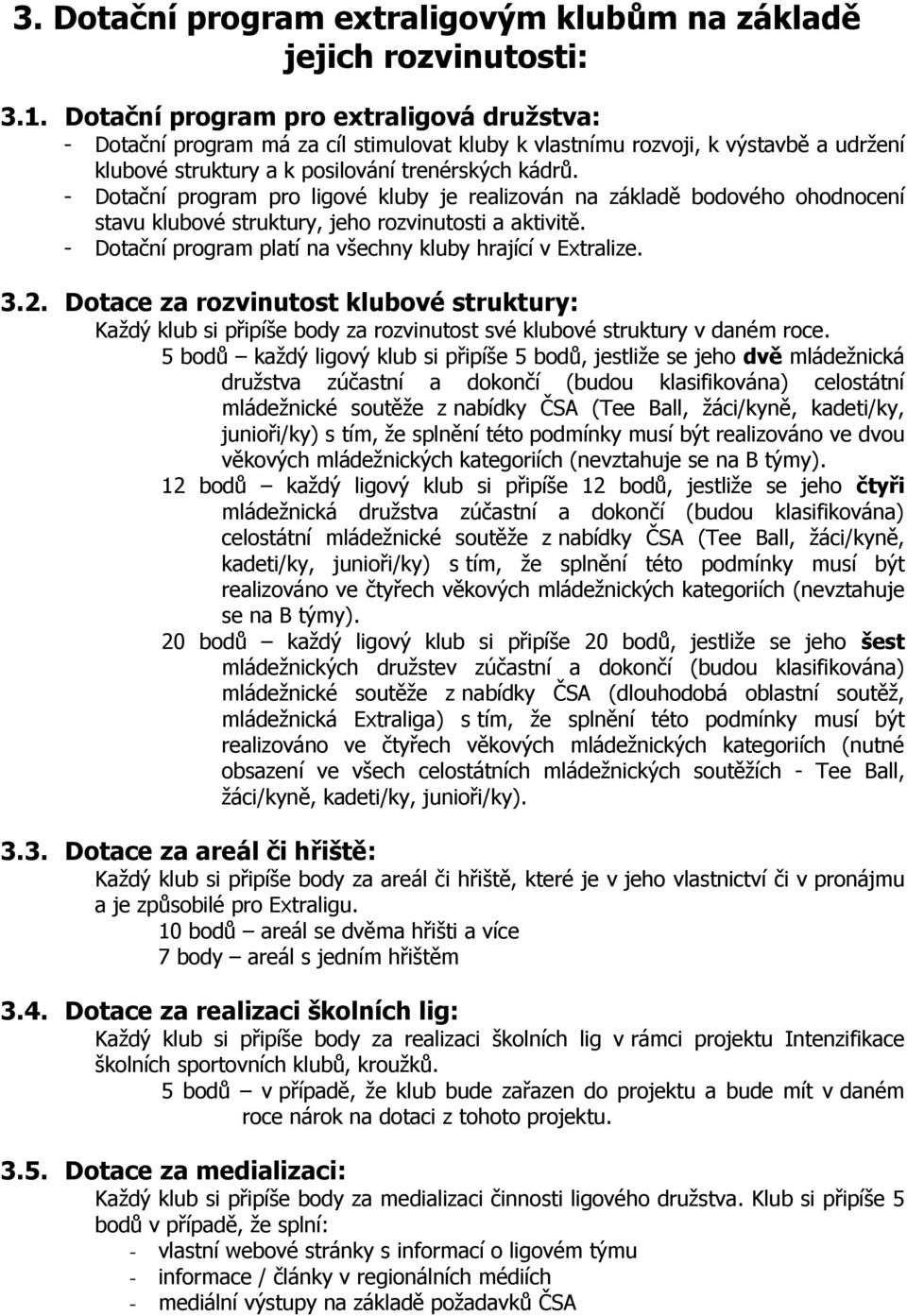 - Dotační program pro ligové kluby je realizován na základě bodového ohodnocení stavu klubové struktury, jeho rozvinutosti a aktivitě. - Dotační program platí na všechny kluby hrající v Extralize. 3.