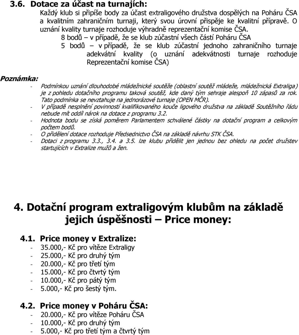 8 bodů v případě, že se klub zúčastní všech částí Poháru ČSA 5 bodů v případě, že se klub zúčastní jednoho zahraničního turnaje adekvátní kvality (o uznání adekvátnosti turnaje rozhoduje