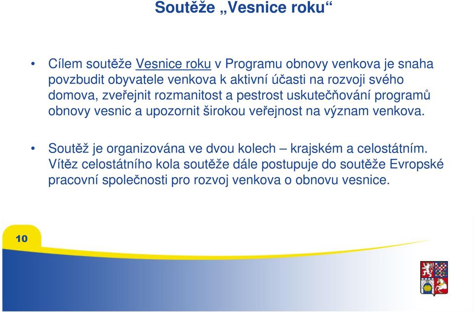 upozornit širokou veřejnost na význam venkova. Soutěž je organizována ve dvou kolech krajském a celostátním.