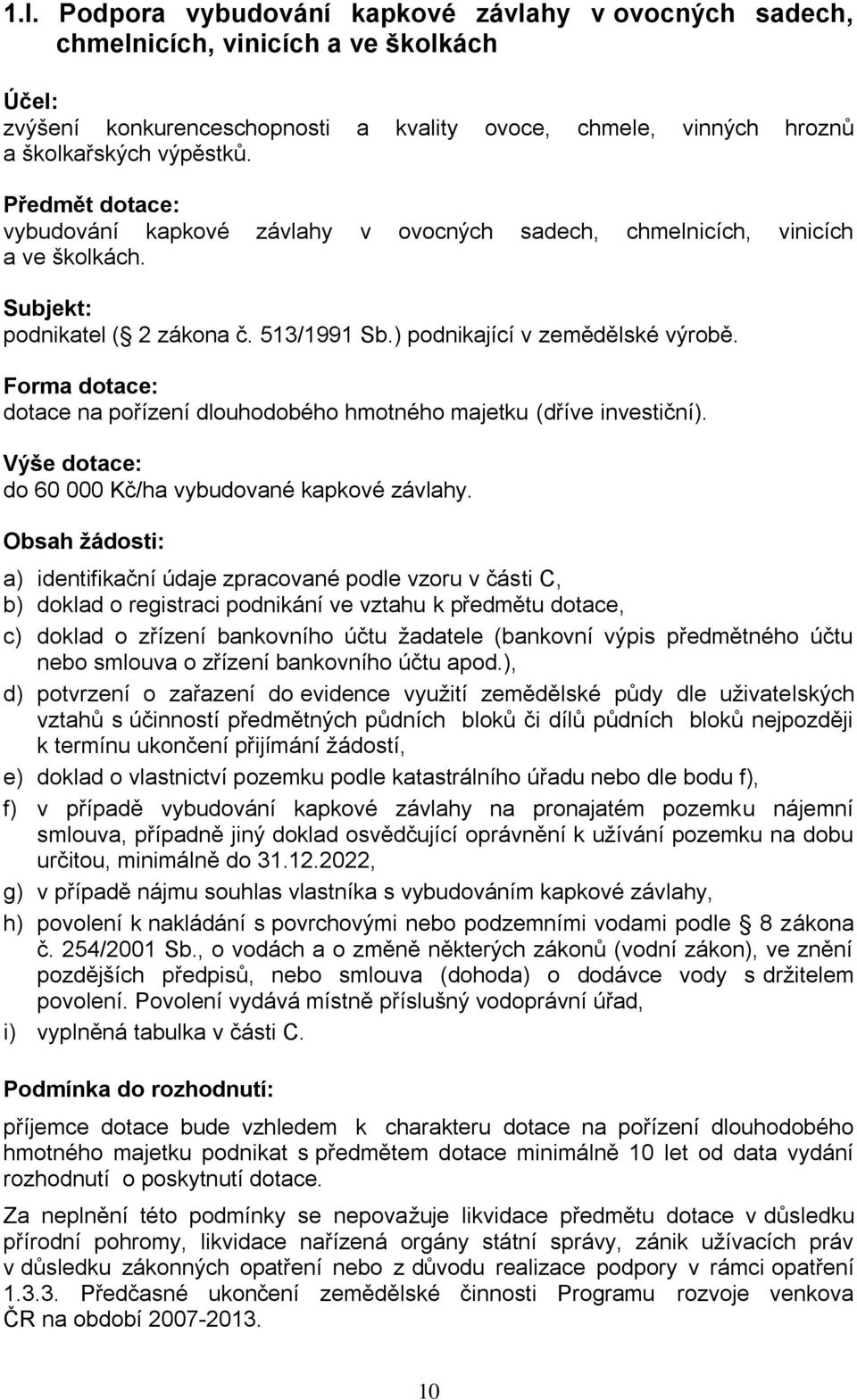 Forma dotace: dotace na pořízení dlouhodobého hmotného majetku (dříve investiční). Výše dotace: do 60 000 Kč/ha vybudované kapkové závlahy.