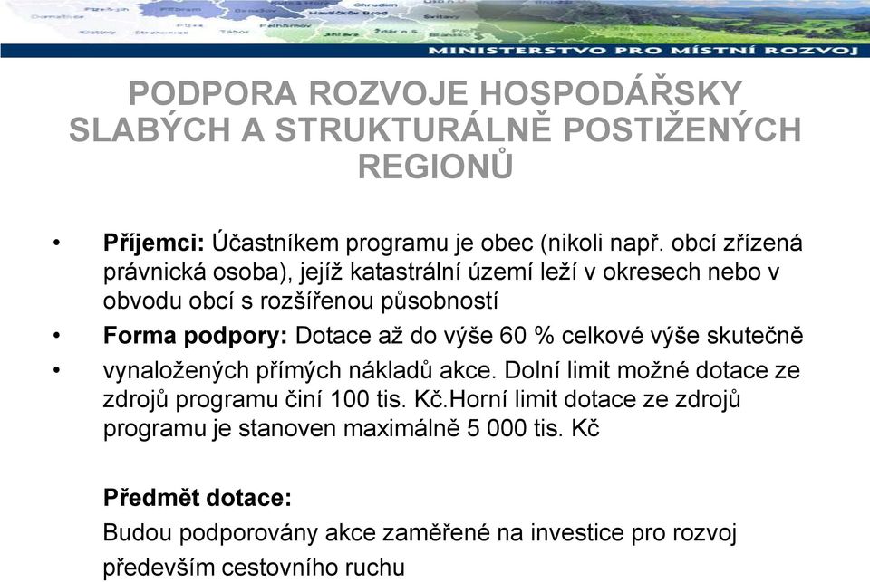 výše 60 % celkové výše skutečně vynaložených přímých nákladů akce. Dolní limit možné dotace ze zdrojů programu činí 100 tis. Kč.