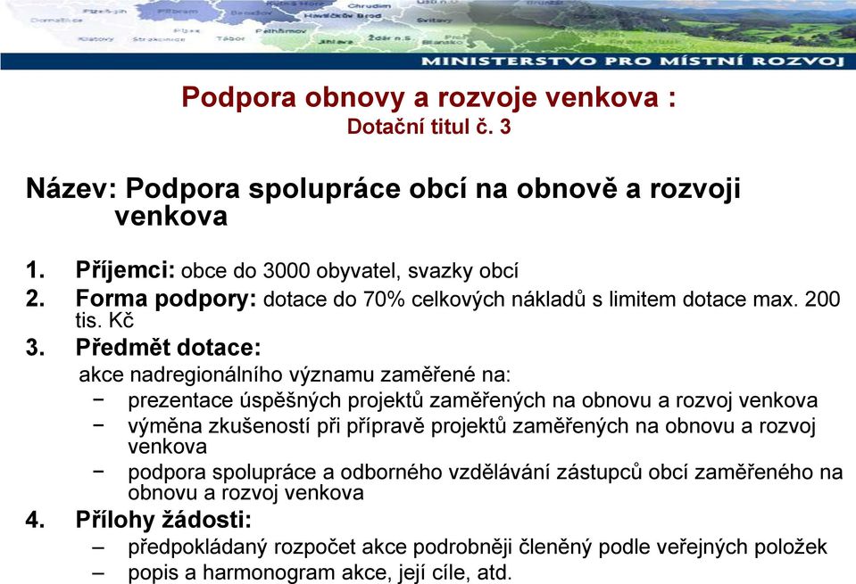 Předmět dotace: akce nadregionálního významu zaměřené na: prezentace úspěšných projektů zaměřených na obnovu a rozvoj venkova výměna zkušeností při přípravě projektů