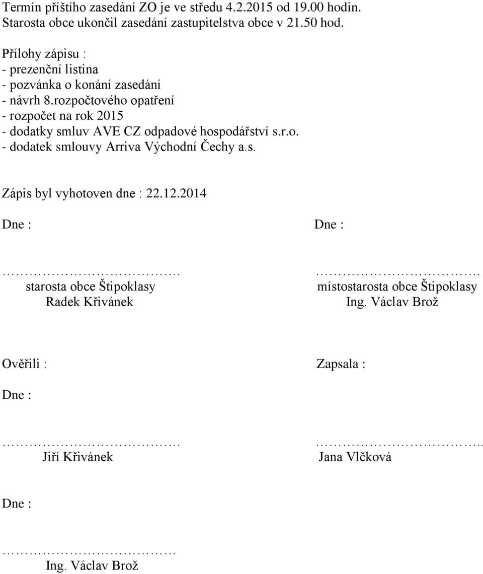 rozpočtového opatření - rozpočet na rok 2015 - dodatky smluv AVE CZ odpadové hospodářství s.r.o. - dodatek smlouvy Arriva Východní Čechy a.s. Zápis byl vyhotoven dne : 22.