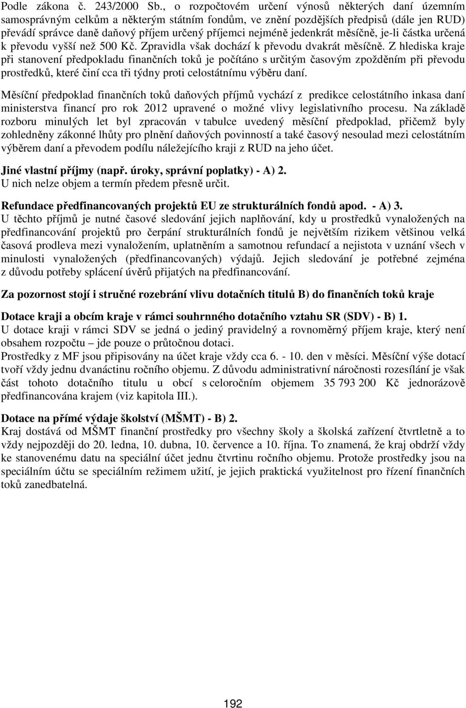 nejméně jedenkrát měsíčně, je-li částka určená k převodu vyšší než 500 Kč. Zpravidla však dochází k převodu dvakrát měsíčně.