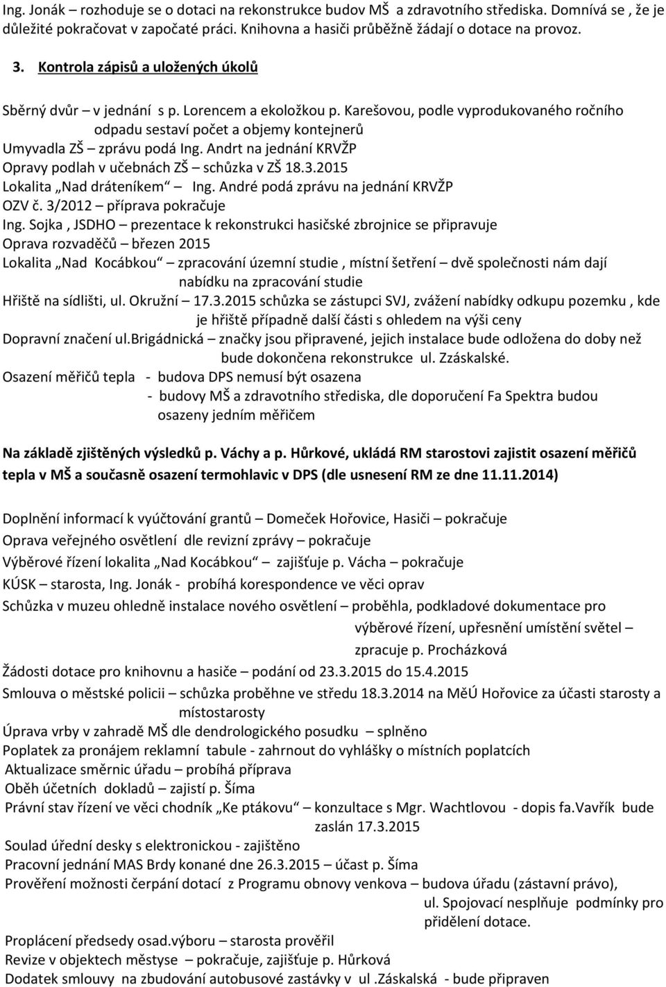 Andrt na jednání KRVŽP Opravy podlah v učebnách ZŠ schůzka v ZŠ 18.3.2015 Lokalita Nad dráteníkem Ing. André podá zprávu na jednání KRVŽP OZV č. 3/2012 příprava pokračuje Ing.