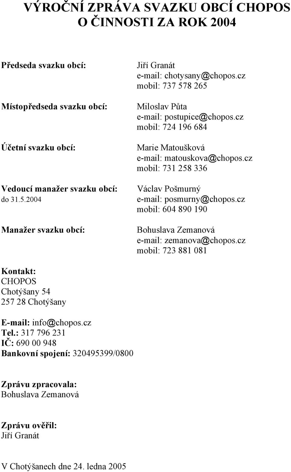 cz mobil: 724 196 684 Marie Matoušková e-mail: matouskova@chopos.cz mobil: 731 258 336 Václav Pošmurný e-mail: posmurny@chopos.